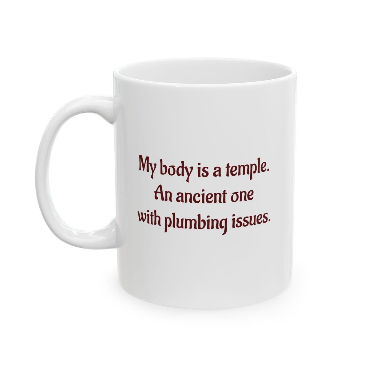My body is a temple. An Ancient one with plumbing issues - Ceramic Mug