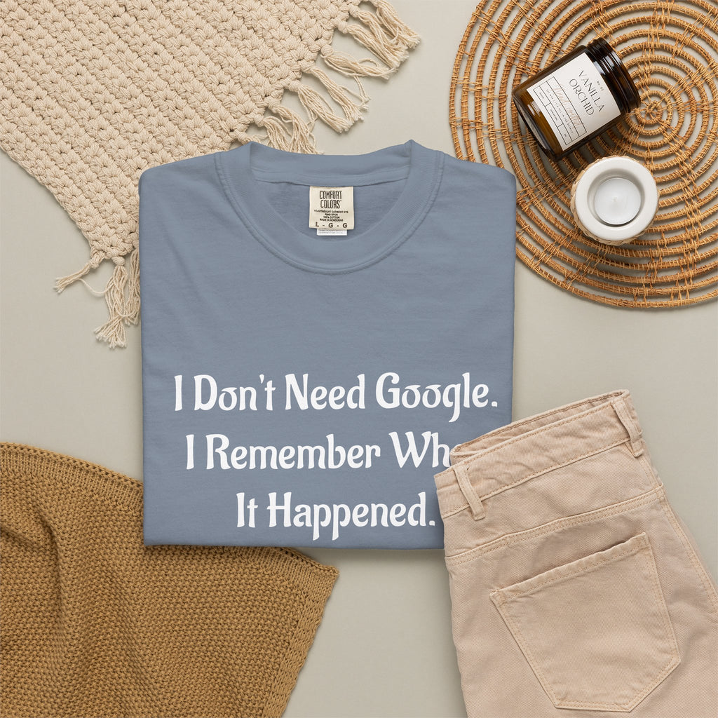 I Don’t Need Google I Remember When It Happened Funny Nostalgia T-Shirt