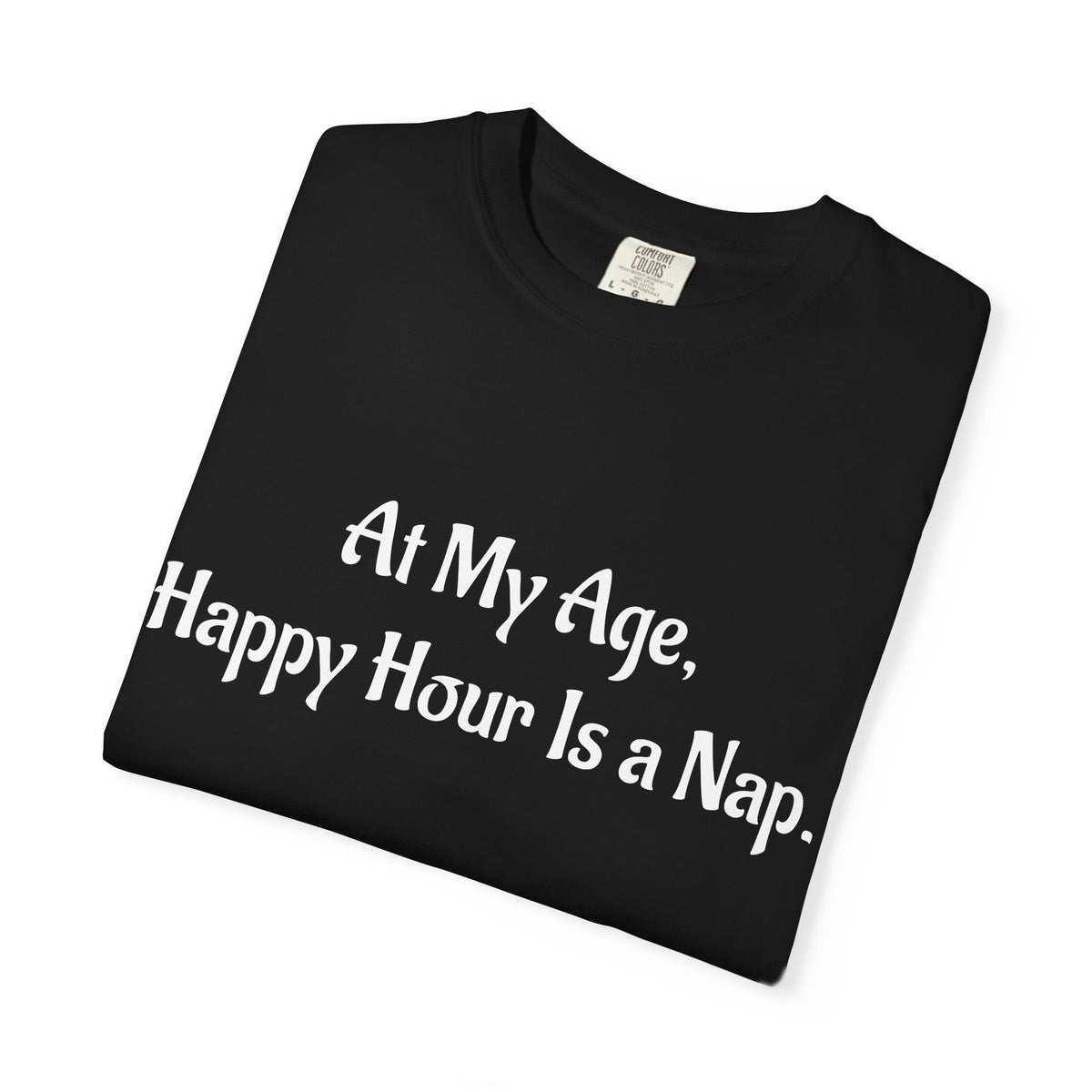 At My Age, Happy Hour Is a Nap T-Shirt