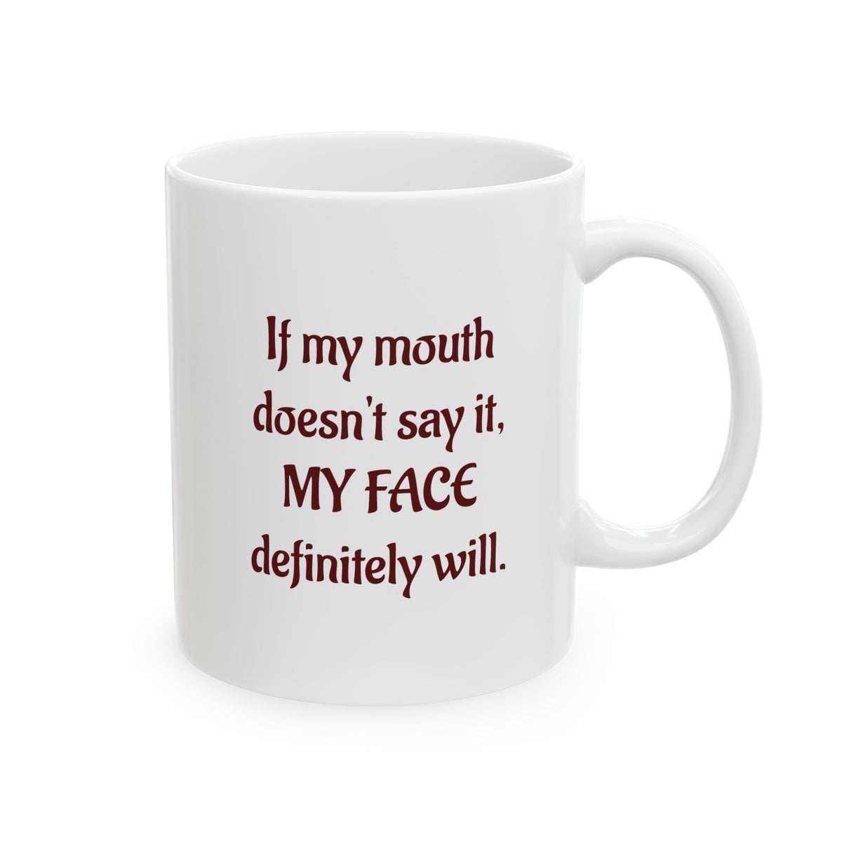 If my mouth doesn't say it, My Face definitely will - Ceramic Mug