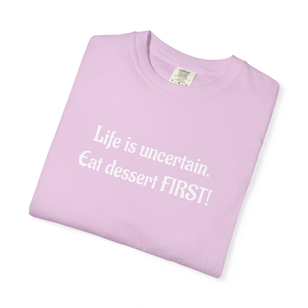 Life Is Uncertain Eat Dessert First T-Shirt