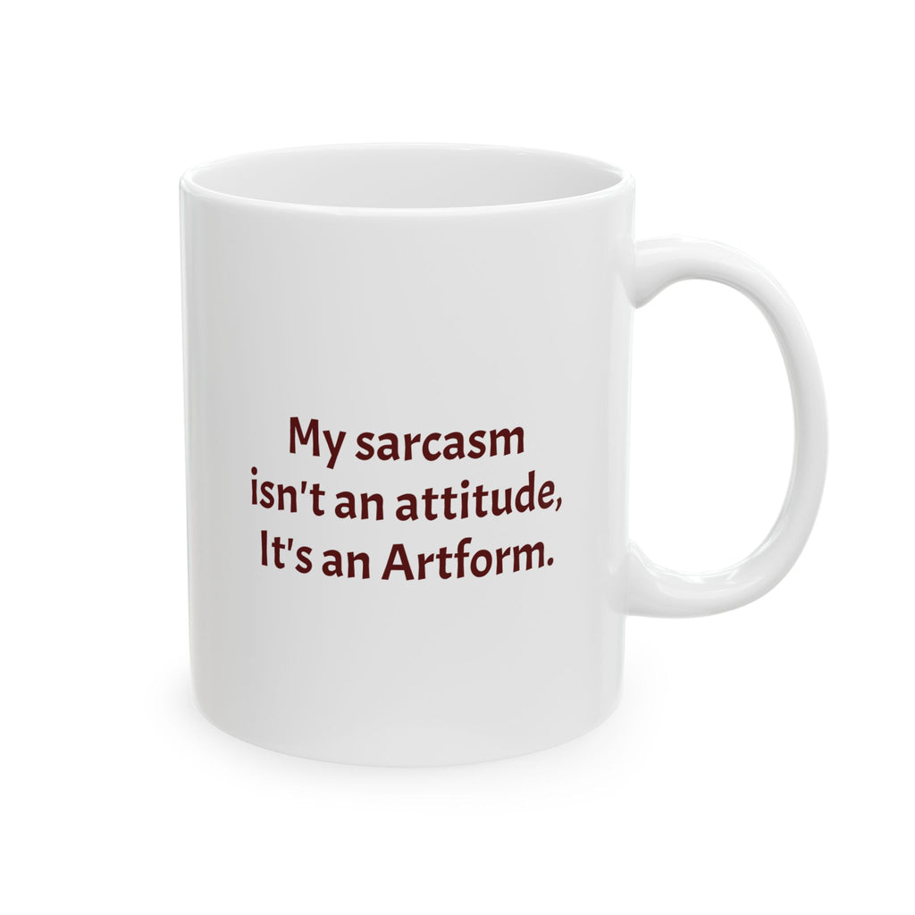 My sarcasm isn't an attitude, it is an Artform - Ceramic Mug